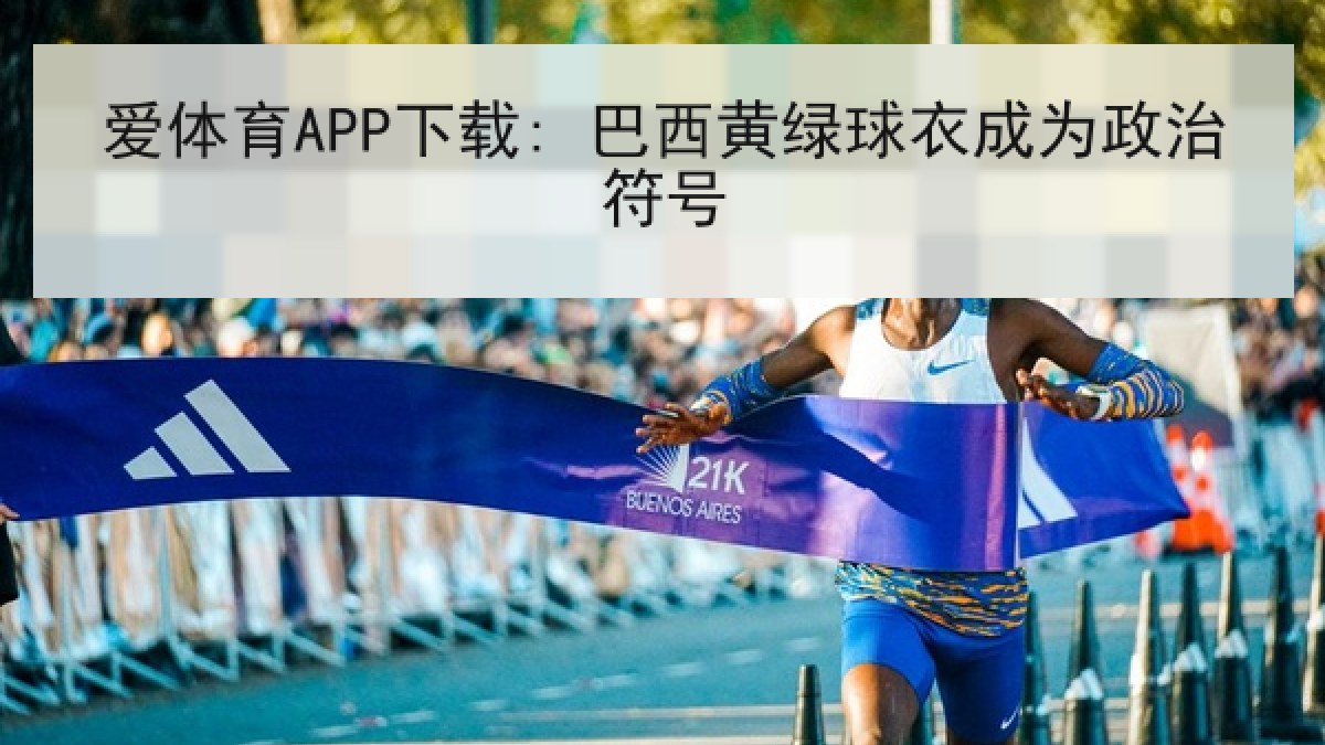 爱体育APP下载: 巴西黄绿球衣成为政治符号